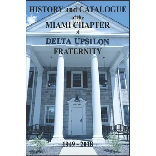 History and Catalogue of the Miami Chapter of Delta Upsilon Fraternity 1949-2018