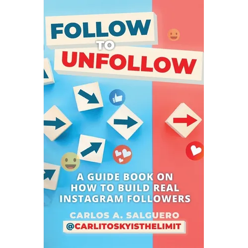 Follow To Unfollow: A Guidebook in How to Build Real Instagram Followers