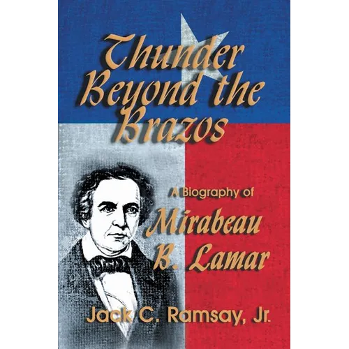 Thunder Beyond the Brazos: A Biography of Mirabeau B. Lamar