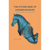 The Other Side Of Horsemanship: My Journey of Unlearning Cruelty & Healing Trauma