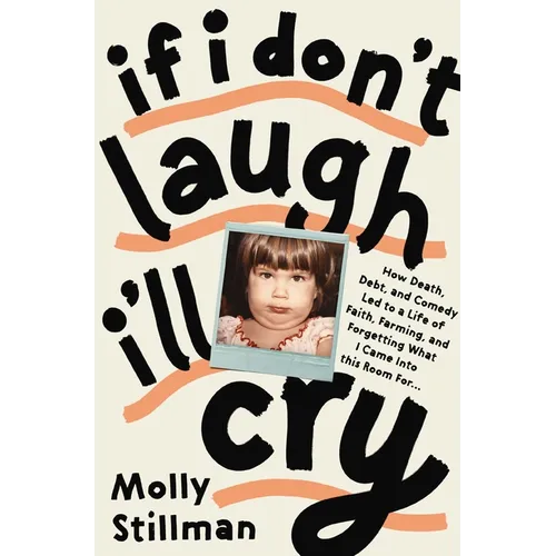 If I Don't Laugh, I'll Cry: How Death, Debt, and Comedy Led to a Life of Faith, Farming, and Forgetting What I Came Into This Room for