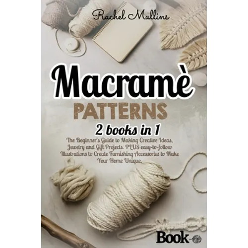 Macramè patterns: 2 Books in 1 - The Beginner's Guide to Making Creative Ideas, Jewelry and Gift Projects. PLUS easy-to-follow Illustrat