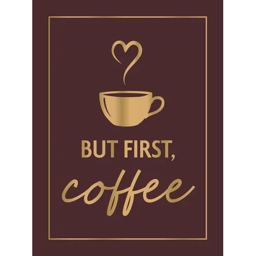 But First, Coffee: A Collection of Quotes, Statements and Recipes for Coffee Lovers