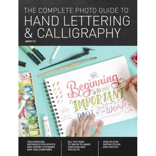 The Complete Photo Guide to Hand Lettering and Calligraphy: The Essential Reference for Novice and Expert Letterers and Calligraphers