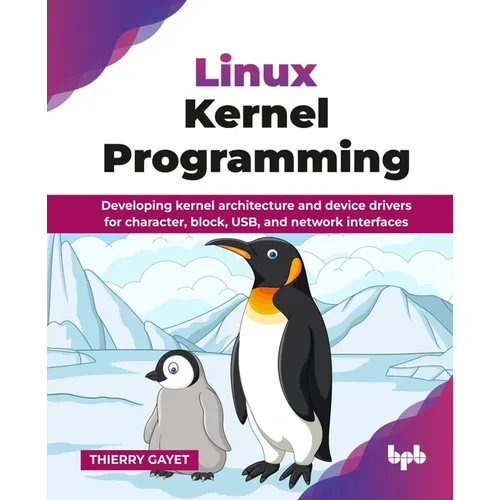 Linux Kernel Programming: Developing kernel architecture and device drivers for character, block, USB, and network interfaces (English Edition)
