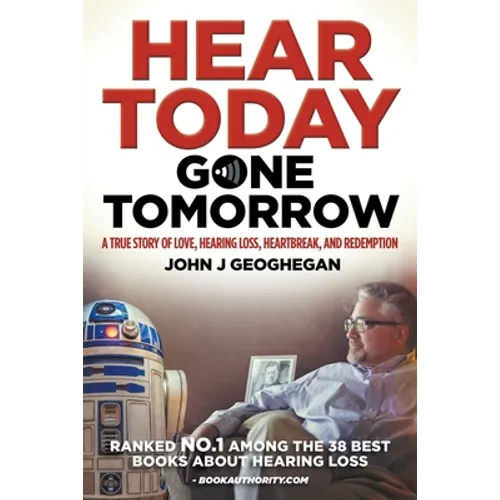Hear Today, Gone Tomorrow: A True Story of Love, Hearing Loss, Heartbreak and Redemtion