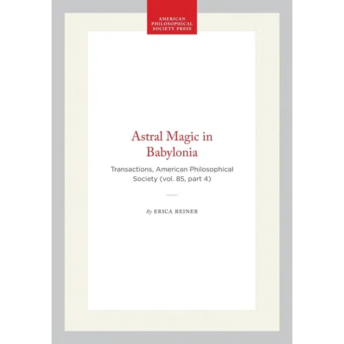 Astral Magic in Babylonia: Transactions, American Philosophical Society (Vol. 85, Part 4)