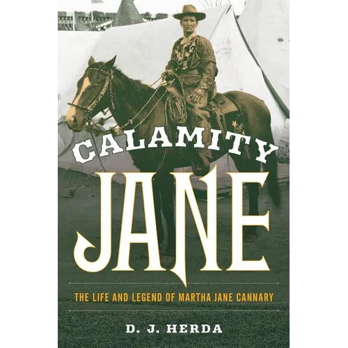 Calamity Jane: The Life and Legend of Martha Jane Cannary