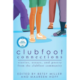 Clubfoot Connections: Stories, Essays, and Poetry from the Clubfoot Community