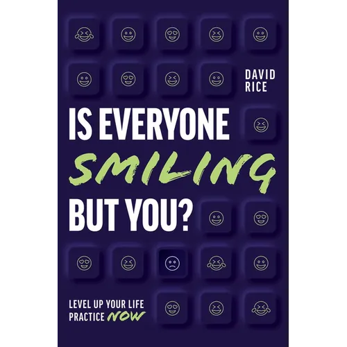 Is Everyone Smiling But You?: Level Up Your Life Practice Now