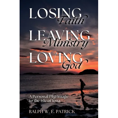 Losing Faith, Leaving Ministry, Loving God: A Personal Pilgrimage to the Isle of Iona