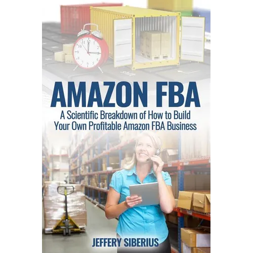 Amazon FBA: A Scientific Breakdown of How to Build Your Own Profitable Amazon FBA Business