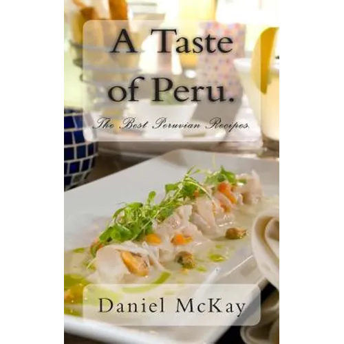 A Taste of Peru.: The Best Peruvian Recipes.