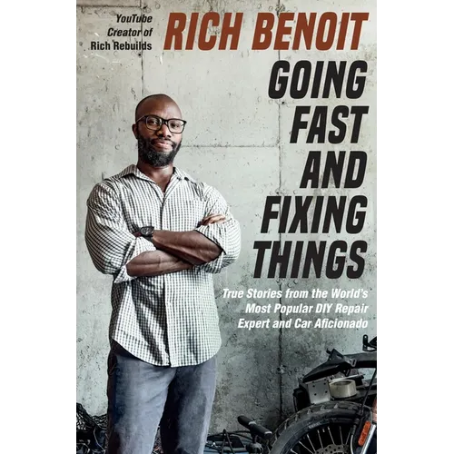 Going Fast and Fixing Things: True Stories from the World's Most Popular DIY Repair Expert and Car Aficionado