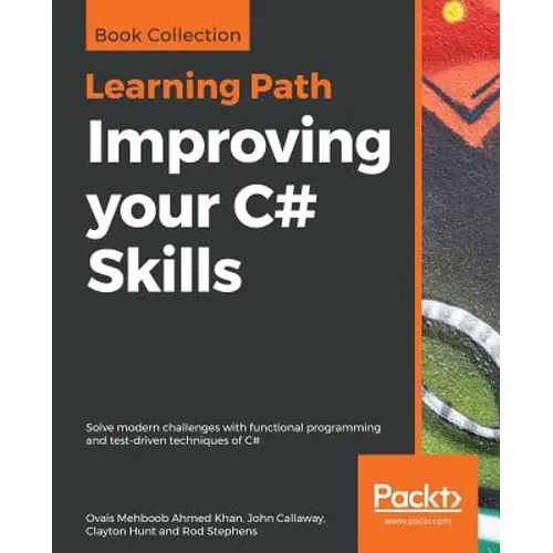 Improving your C# Skills: Solve modern challenges with functional programming and test-driven techniques of C#