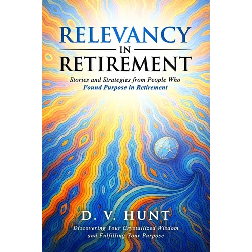 Relevancy in Retirement: Stories and Strategies from People Who Found Purpose in Retirement
