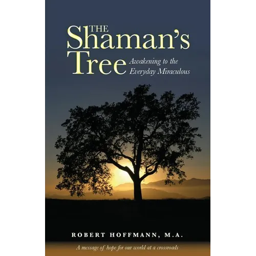 The Shaman's Tree: Awakening to the Everyday Miraculous
