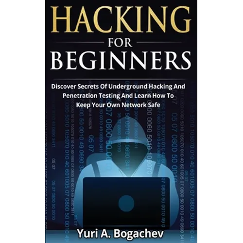 Hacking For Beginners: Discover Secrets Of Underground Hacking And Penetration Testing And Learn How To Keep Your Own Network Safe