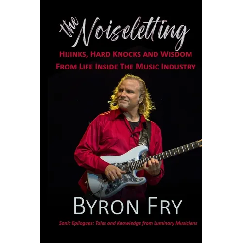 The Noiseletting: Hijinks, Hard Knocks and Wisdom from Life Inside the Music Industry