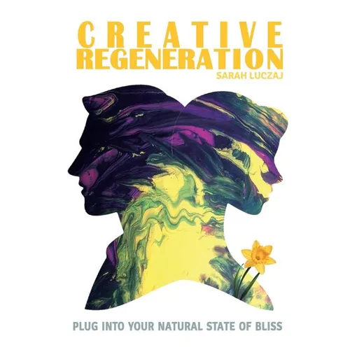Creative Regeneration: plug into your natural state of bliss