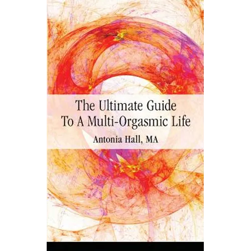 The Ultimate Guide to a Multi-Orgasmic Life