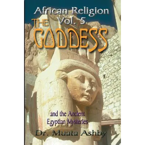 African Religion Volume 5: The Goddess and the Egyptian Mysteriesthe Path of the Goddess the Goddess Path