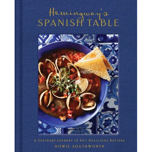 Hemingway's Spanish Table: A Culinary Journey in 60+ Recipes