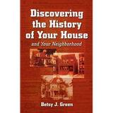Discovering the History of Your House and Your Neighborhood - Paperback