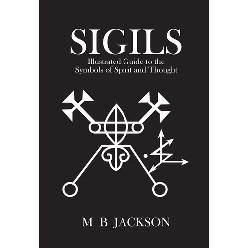 Sigils: Illustrated Guide to the Symbols of Spirit and Thought