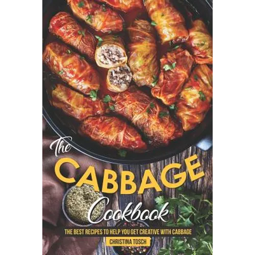 The Cabbage Cookbook: The Best Recipes to Help You Get Creative with Cabbage