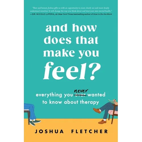 And How Does That Make You Feel?: Everything You (N)Ever Wanted to Know about Therapy