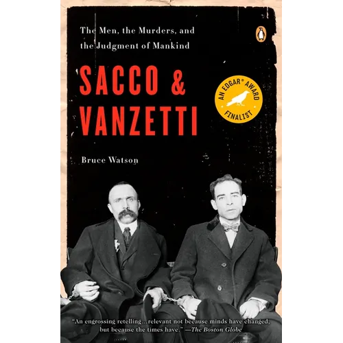 Sacco and Vanzetti: The Men, the Murders, and the Judgment of Mankind