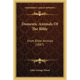 Domestic Animals Of The Bible: From Bible Animals (1887)