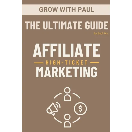 The Ultimate Guide - High-Ticket Affiliate Marketing: Paperback