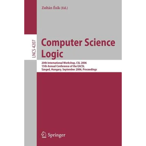 Computer Science Logic: 20th International Workshop, CSL 2006, 15th Annual Conference of the Eacsl, Szeged, Hungary, September 25-29, 2006, Proceeding