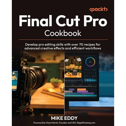Final Cut Pro Cookbook: Develop pro editing skills with over 70 recipes for advanced creative effects and efficient workflows