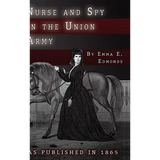 Nurse and Spy in the Union Army: The Adventures and Experiences of a Woman in the Hospitals, Camps, and Battlefields.
