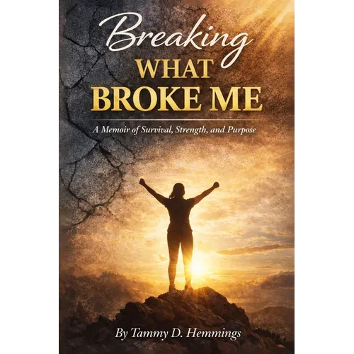 Breaking What Broke Me: A Memoir of Survival, Strength and Purpose