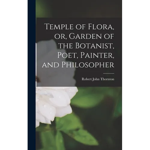 Temple of Flora, or, Garden of the Botanist, Poet, Painter, and Philosopher - Hardcover