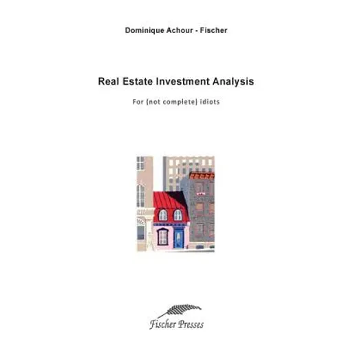 Real Estate Investment Analysis: For (not complete) idiots