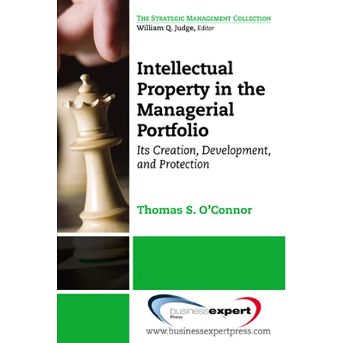 Intellectual Property in the Managerial Portfolio: Its Creation, Development, and Protection