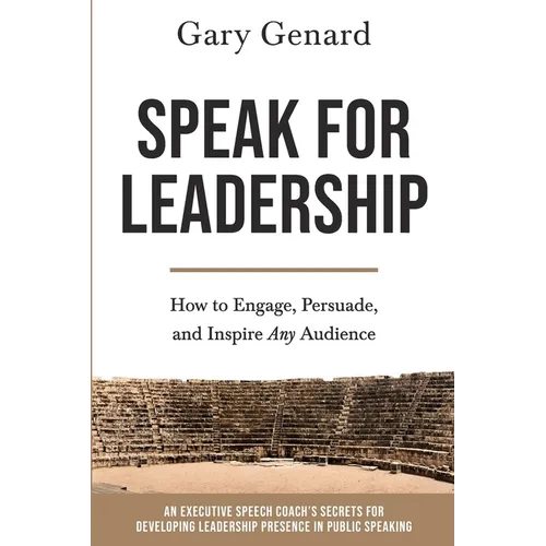 Speak for Leadership: How to Engage, Persuade, and Inspire Any Audience