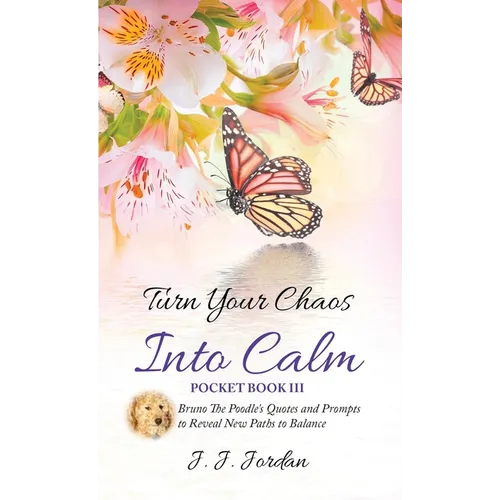 Turn Your Chaos Into Calm: Bruno The Poodle's Quotes and Prompts to Reveal New Paths to Balance