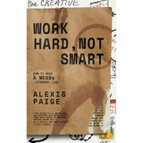 Work Hard, Not Smart: How to Make a Messy Literary Life