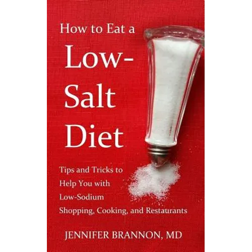 How to Eat a Low-Salt Diet: Tips and Tricks to Help You with Low-Sodium Shopping, Cooking, and Restaurants