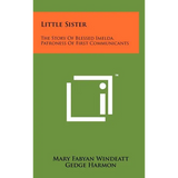 Little Sister: The Story Of Blessed Imelda, Patroness Of First Communicants