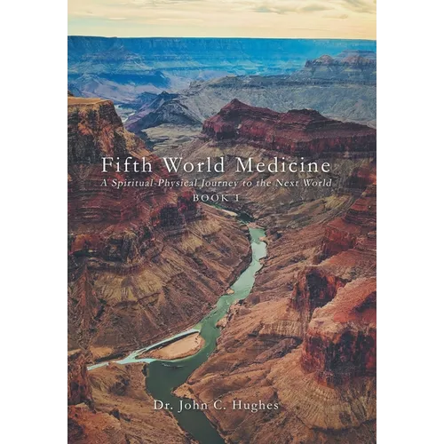 Fifth World Medicine: A Spiritual-Physical Journey to the Next World