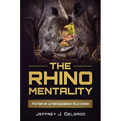 The Rhino Mentality: Achieve Unstoppable Success