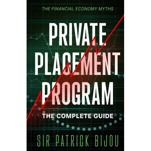 The Financial Economy Myths: Private Placement Program: The Complete Guide