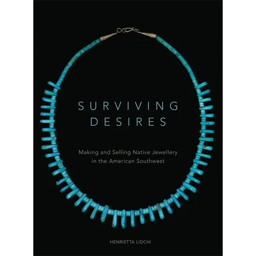 Surviving Desires: Making and Selling Native Jewellery in the American Southwest